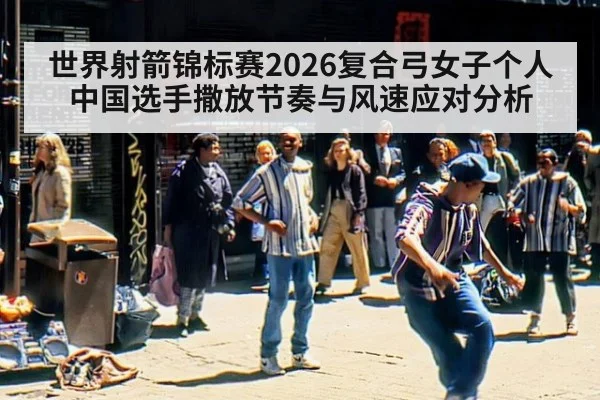 世界射箭锦标赛2026复合弓女子个人 中国选手撒放节奏与风速应对分析